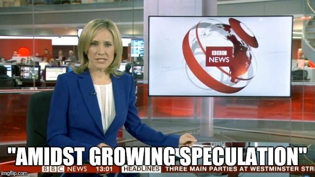 The phrase used to make something inconclusive sound factual | "AMIDST GROWING SPECULATION" | image tagged in bbc newsflash | made w/ Imgflip meme maker