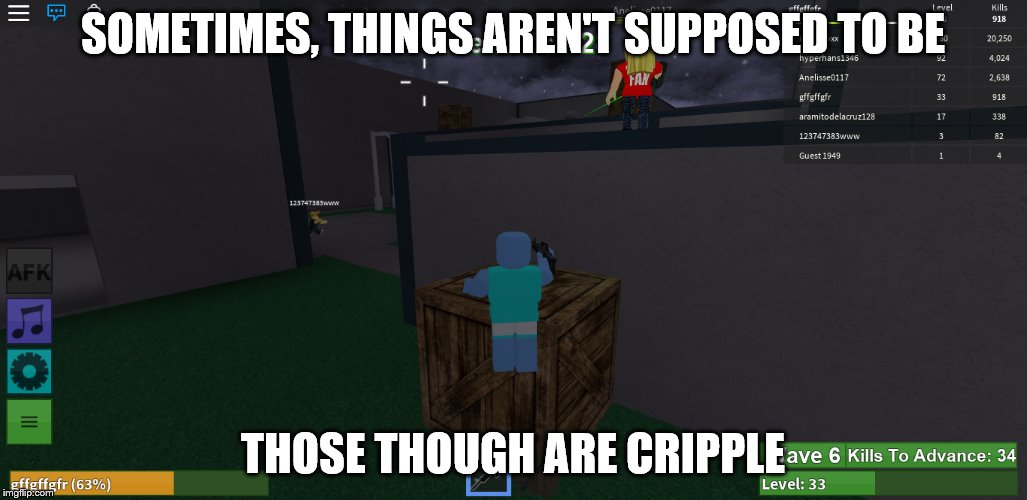 Me playing Roblox | SOMETIMES, THINGS AREN'T SUPPOSED TO BE; THOSE THOUGH ARE CRIPPLE | image tagged in roblox | made w/ Imgflip meme maker