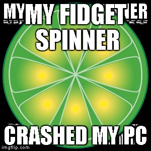 MY FIDGET SPINNER; CRASHED MY PC | image tagged in meme,memes,funny memes,funny meme,too funny | made w/ Imgflip meme maker