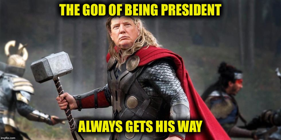 Norse God Trumpor! | THE GOD OF BEING PRESIDENT ALWAYS GETS HIS WAY | image tagged in norse god trumpor | made w/ Imgflip meme maker