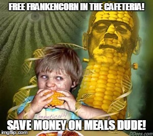 FREE FRANKENCORN IN THE CAFETERIA! SAVE MONEY ON MEALS DUDE! | made w/ Imgflip meme maker
