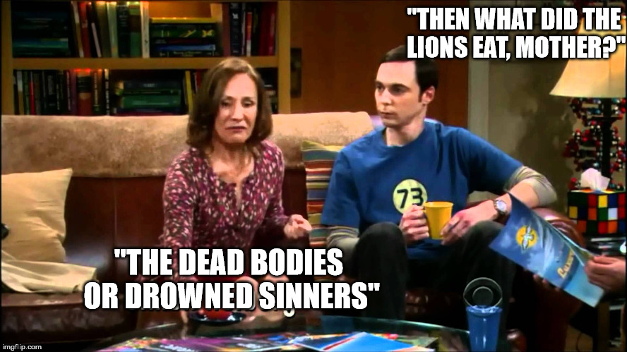 "THEN WHAT DID THE LIONS EAT, MOTHER?" "THE DEAD BODIES OR DROWNED SINNERS" | made w/ Imgflip meme maker