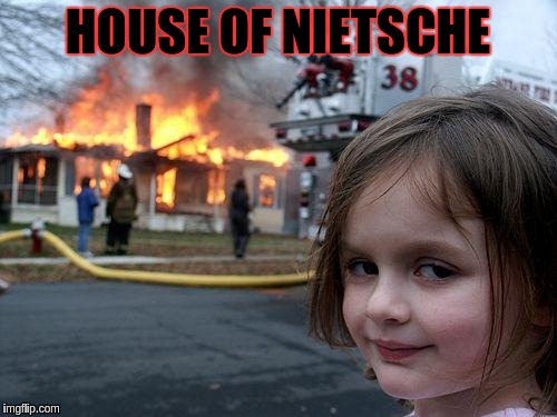 Disaster Girl Meme | HOUSE OF NIETSCHE | image tagged in memes,disaster girl | made w/ Imgflip meme maker