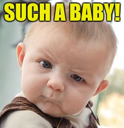 Skeptical Baby Meme | SUCH A BABY! | image tagged in memes,skeptical baby | made w/ Imgflip meme maker