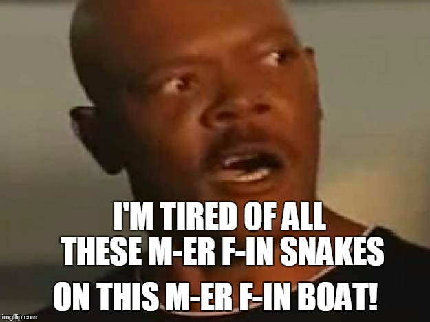 I'M TIRED OF ALL THESE M-ER F-IN SNAKES ON THIS M-ER F-IN BOAT! | made w/ Imgflip meme maker