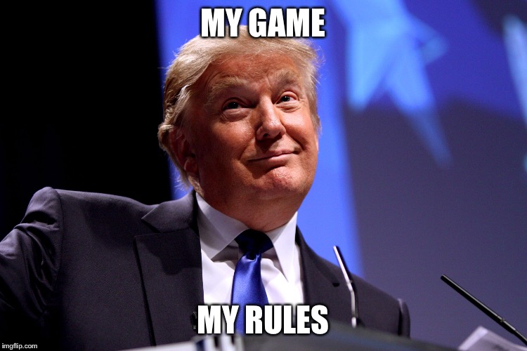Donald Trump No2 | MY GAME; MY RULES | image tagged in donald trump no2 | made w/ Imgflip meme maker