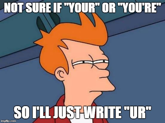 Futurama Fry Meme | NOT SURE IF "YOUR" OR "YOU'RE" SO I'LL JUST WRITE "UR" | image tagged in memes,futurama fry | made w/ Imgflip meme maker