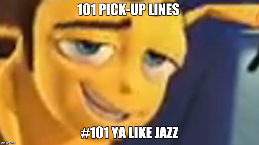 Ya like jazz | 101 PICK-UP LINES; #101 YA LIKE JAZZ | image tagged in ya like jazz | made w/ Imgflip meme maker