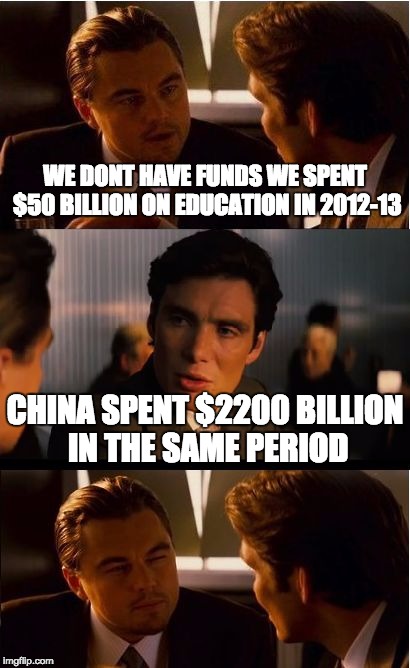 Inception Meme | WE DONT HAVE FUNDS WE SPENT $50 BILLION ON EDUCATION IN 2012-13; CHINA SPENT $2200 BILLION IN THE SAME PERIOD | image tagged in memes,inception | made w/ Imgflip meme maker