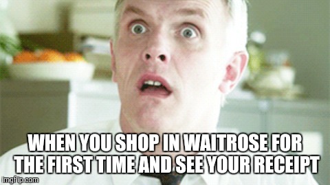 Expensive Receipt | WHEN YOU SHOP IN WAITROSE FOR THE FIRST TIME AND SEE YOUR RECEIPT | image tagged in expensive,waitrose,receipt,shock | made w/ Imgflip meme maker