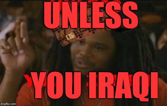 Zombie | UNLESS YOU IRAQI | image tagged in zombie,scumbag | made w/ Imgflip meme maker