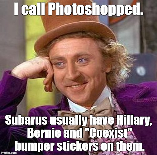 Creepy Condescending Wonka Meme | I call Photoshopped. Subarus usually have Hillary, Bernie and "Coexist" bumper stickers on them. | image tagged in memes,creepy condescending wonka | made w/ Imgflip meme maker