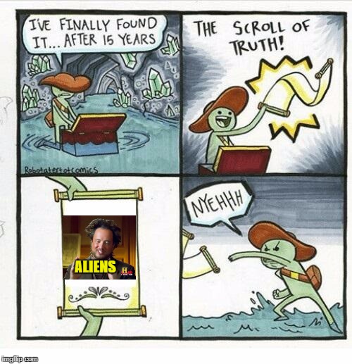 The Scroll Of Truth Meme | ALIENS | image tagged in the scroll of truth,aliens,ancient aliens,memes | made w/ Imgflip meme maker