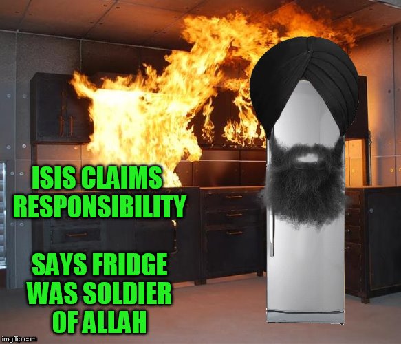 ISIS CLAIMS RESPONSIBILITY SAYS FRIDGE WAS SOLDIER OF ALLAH | made w/ Imgflip meme maker