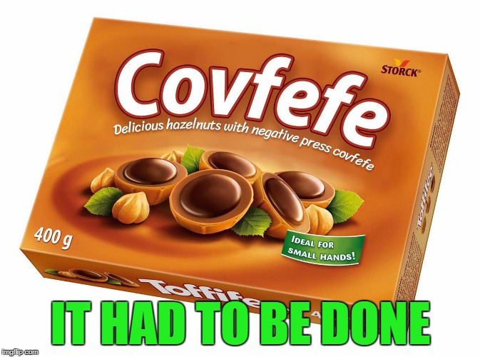 It was only a matter of time!!! |  IT HAD TO BE DONE | image tagged in covfefe,memes,trump,funny,negative press | made w/ Imgflip meme maker