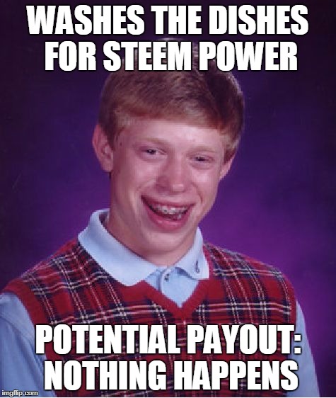 Bad Luck Brian Meme | WASHES THE DISHES FOR STEEM POWER; POTENTIAL PAYOUT: NOTHING HAPPENS | image tagged in memes,bad luck brian | made w/ Imgflip meme maker