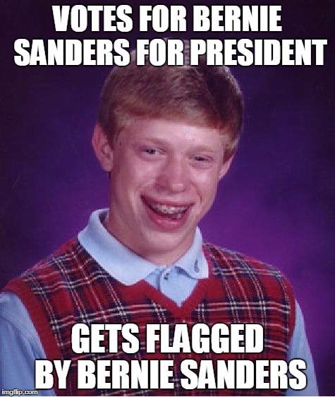 Bad Luck Brian Meme | VOTES FOR BERNIE SANDERS FOR PRESIDENT; GETS FLAGGED BY BERNIE SANDERS | image tagged in memes,bad luck brian | made w/ Imgflip meme maker