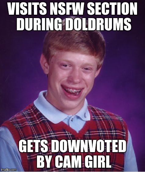 Bad Luck Brian Meme | VISITS NSFW SECTION DURING DOLDRUMS; GETS DOWNVOTED BY CAM GIRL | image tagged in memes,bad luck brian | made w/ Imgflip meme maker