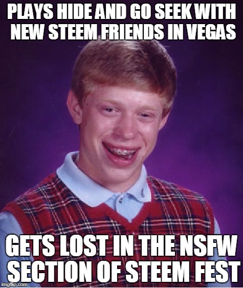 Bad Luck Brian Meme | PLAYS HIDE AND GO SEEK WITH NEW STEEM FRIENDS IN VEGAS; GETS LOST IN THE NSFW SECTION OF STEEM FEST | image tagged in memes,bad luck brian | made w/ Imgflip meme maker