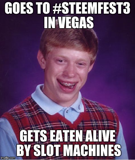 Bad Luck Brian Meme | GOES TO #STEEMFEST3 IN VEGAS; GETS EATEN ALIVE BY SLOT MACHINES | image tagged in memes,bad luck brian | made w/ Imgflip meme maker