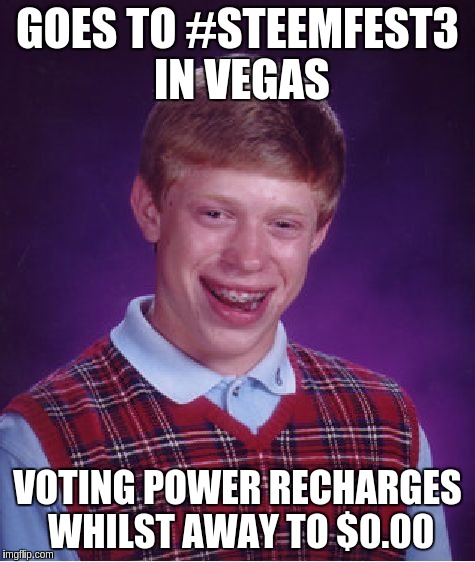 Bad Luck Brian Meme | GOES TO #STEEMFEST3 IN VEGAS; VOTING POWER RECHARGES WHILST AWAY TO $0.00 | image tagged in memes,bad luck brian | made w/ Imgflip meme maker