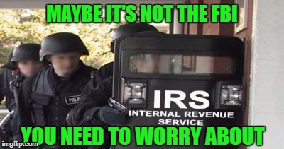 MAYBE IT'S NOT THE FBI YOU NEED TO WORRY ABOUT | made w/ Imgflip meme maker