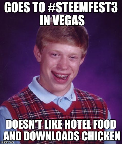 Bad Luck Brian Meme | GOES TO #STEEMFEST3 IN VEGAS; DOESN'T LIKE HOTEL FOOD AND DOWNLOADS CHICKEN | image tagged in memes,bad luck brian | made w/ Imgflip meme maker