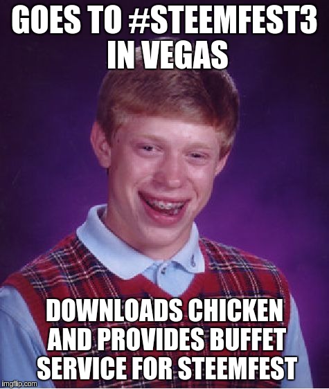 Bad Luck Brian Meme | GOES TO #STEEMFEST3 IN VEGAS; DOWNLOADS CHICKEN AND PROVIDES BUFFET SERVICE FOR STEEMFEST | image tagged in memes,bad luck brian | made w/ Imgflip meme maker