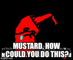 MUSTARD, HOW COULD YOU DO THIS? | made w/ Imgflip meme maker