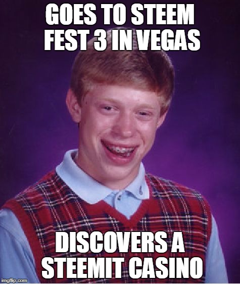 Bad Luck Brian Meme | GOES TO STEEM FEST 3 IN VEGAS; DISCOVERS A STEEMIT CASINO | image tagged in memes,bad luck brian | made w/ Imgflip meme maker