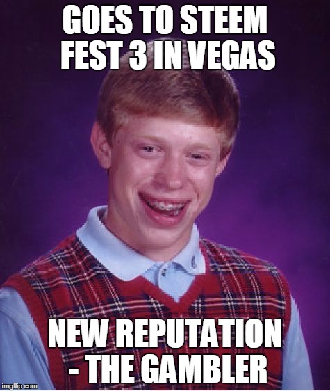 Bad Luck Brian Meme | GOES TO STEEM FEST 3 IN VEGAS; NEW REPUTATION - THE GAMBLER | image tagged in memes,bad luck brian | made w/ Imgflip meme maker