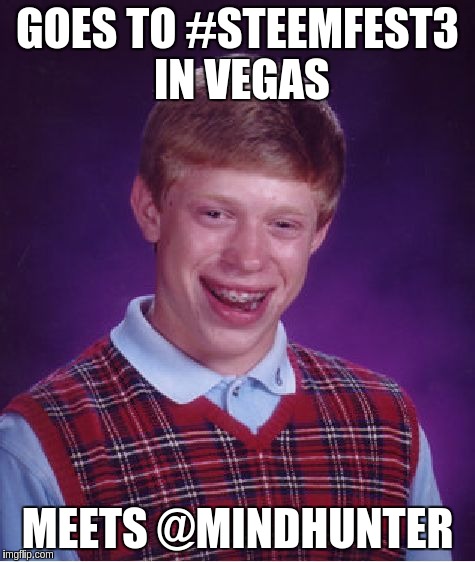 Bad Luck Brian Meme | GOES TO #STEEMFEST3 IN VEGAS; MEETS @MINDHUNTER | image tagged in memes,bad luck brian | made w/ Imgflip meme maker