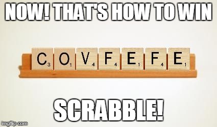 Covfefe Scrabble | NOW! THAT'S HOW TO WIN; SCRABBLE! | image tagged in covfefe scrabble | made w/ Imgflip meme maker