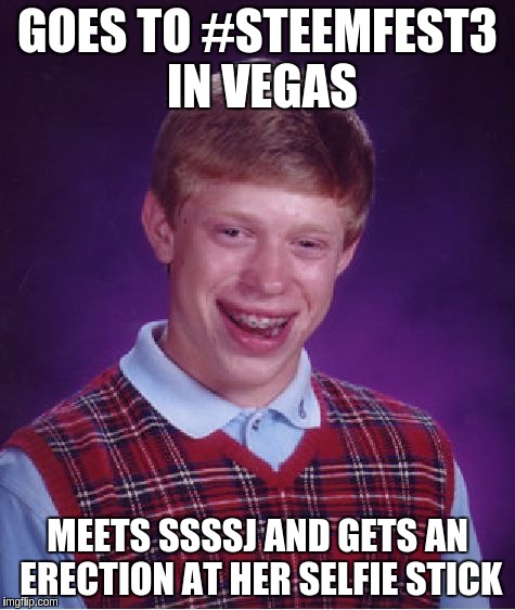 Bad Luck Brian Meme | GOES TO #STEEMFEST3 IN VEGAS; MEETS SSSSJ AND GETS AN ERECTION AT HER SELFIE STICK | image tagged in memes,bad luck brian | made w/ Imgflip meme maker