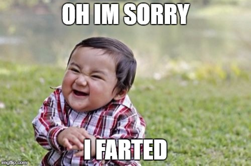 Evil Toddler | OH IM SORRY; I FARTED | image tagged in memes,evil toddler | made w/ Imgflip meme maker