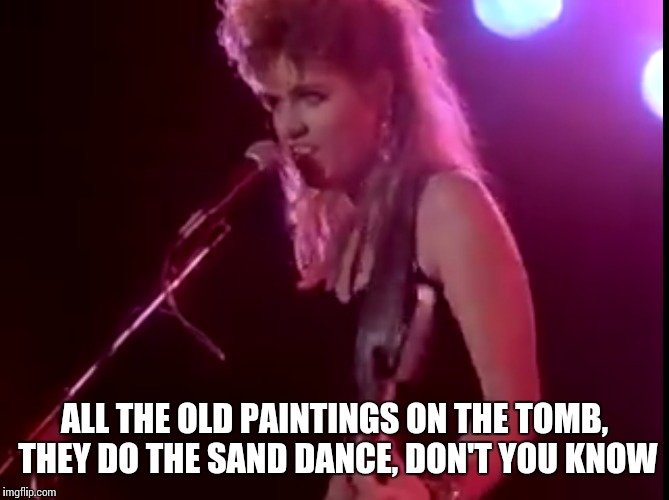 ALL THE OLD PAINTINGS ON THE TOMB, THEY DO THE SAND DANCE, DON'T YOU KNOW | made w/ Imgflip meme maker