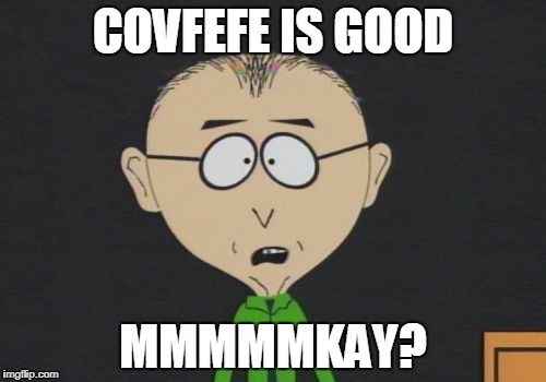 Mr Mackey Meme | COVFEFE IS GOOD; MMMMMKAY? | image tagged in memes,mr mackey | made w/ Imgflip meme maker