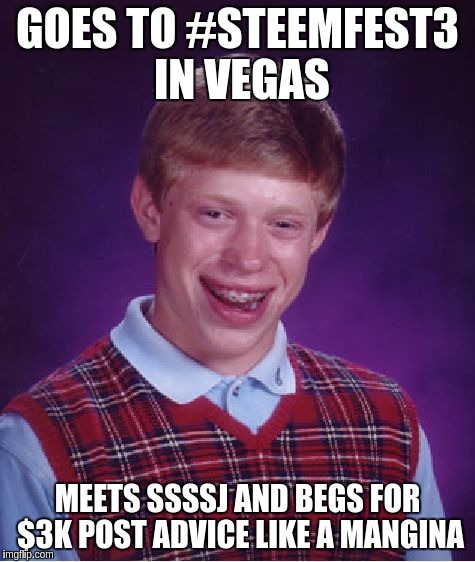 Bad Luck Brian Meme | GOES TO #STEEMFEST3 IN VEGAS; MEETS SSSSJ AND BEGS FOR $3K POST ADVICE LIKE A MANGINA | image tagged in memes,bad luck brian | made w/ Imgflip meme maker