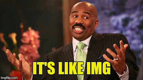 Steve Harvey Meme | IT'S LIKE IMG | image tagged in memes,steve harvey | made w/ Imgflip meme maker