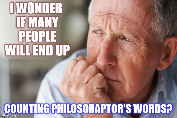 I WONDER IF MANY PEOPLE WILL END UP COUNTING PHILOSORAPTOR'S WORDS? | made w/ Imgflip meme maker