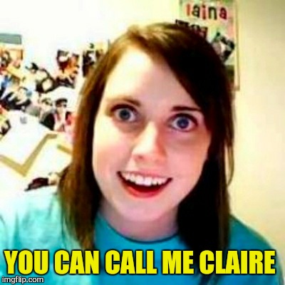 YOU CAN CALL ME CLAIRE | made w/ Imgflip meme maker