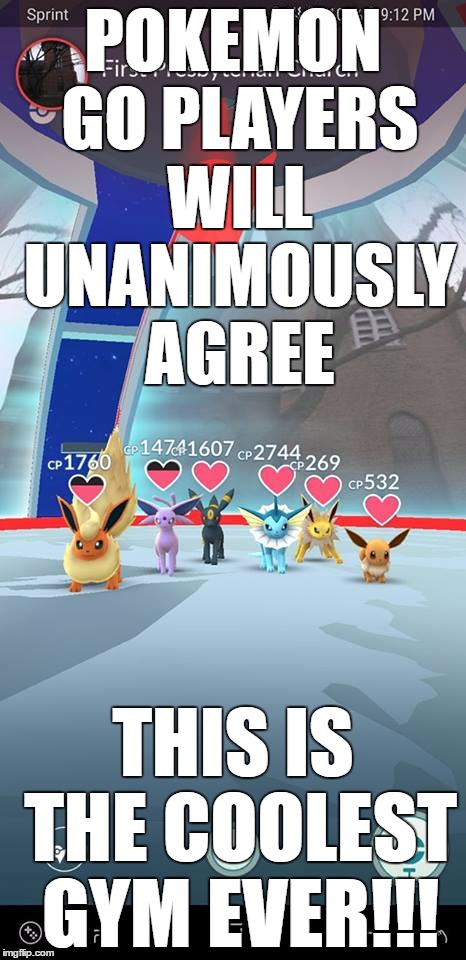Tell me I'm wrong... |  POKEMON GO PLAYERS WILL UNANIMOUSLY AGREE; THIS IS THE COOLEST GYM EVER!!! | image tagged in memes,pokemon go,gyms,eeveelutions | made w/ Imgflip meme maker