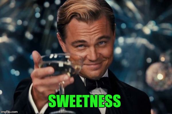 Leonardo Dicaprio Cheers Meme | SWEETNESS | image tagged in memes,leonardo dicaprio cheers | made w/ Imgflip meme maker