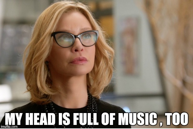 Callista Flockhart | MY HEAD IS FULL OF MUSIC , TOO | image tagged in callista flockhart | made w/ Imgflip meme maker