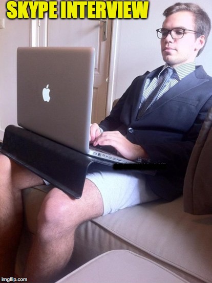 Dress For Success | SKYPE INTERVIEW; ........... | image tagged in skype,job interview | made w/ Imgflip meme maker