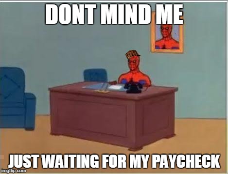 Spiderman Computer Desk Meme | DONT MIND ME; JUST WAITING FOR MY PAYCHECK | image tagged in memes,spiderman computer desk,spiderman,scumbag | made w/ Imgflip meme maker