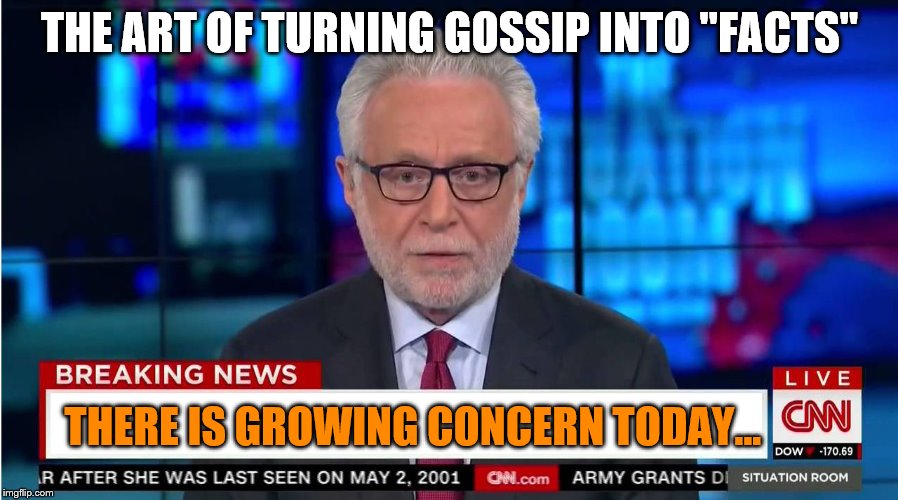 Liberal Journalists Working Their Magic. | THE ART OF TURNING GOSSIP INTO "FACTS"; THERE IS GROWING CONCERN TODAY... | image tagged in memes,cnn,fake news | made w/ Imgflip meme maker