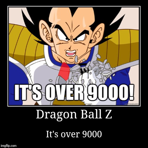 It's over what? | image tagged in dragon ball z,vegeta,over nine thousand | made w/ Imgflip demotivational maker