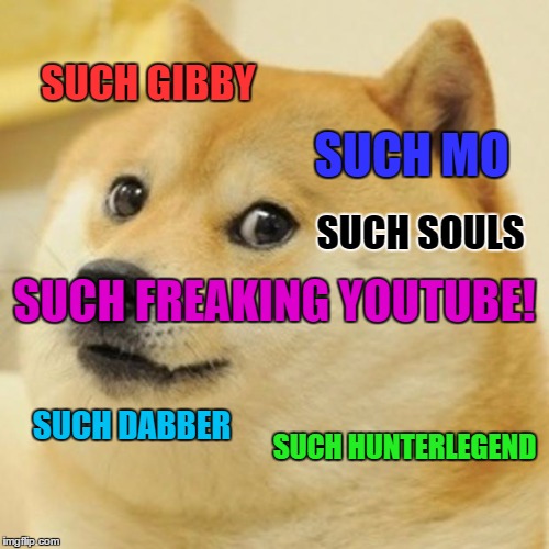 Doge | SUCH GIBBY; SUCH MO; SUCH SOULS; SUCH FREAKING YOUTUBE! SUCH HUNTERLEGEND; SUCH DABBER | image tagged in memes,doge | made w/ Imgflip meme maker