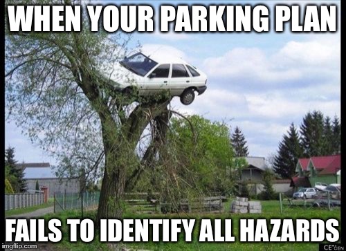 Secure Parking | WHEN YOUR PARKING PLAN; FAILS TO IDENTIFY ALL HAZARDS | image tagged in memes,secure parking | made w/ Imgflip meme maker